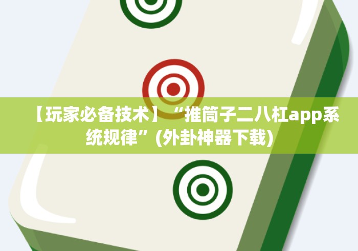 【玩家必备技术】“推筒子二八杠app系统规律”(外卦神器下载)