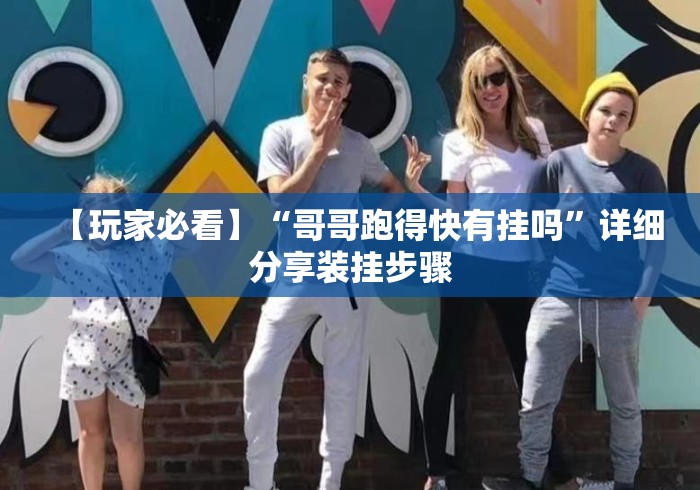 【玩家必看】“哥哥跑得快有挂吗”详细分享装挂步骤