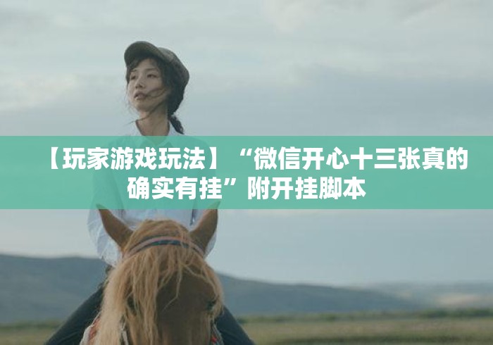 【玩家游戏玩法】“微信开心十三张真的确实有挂”附开挂脚本