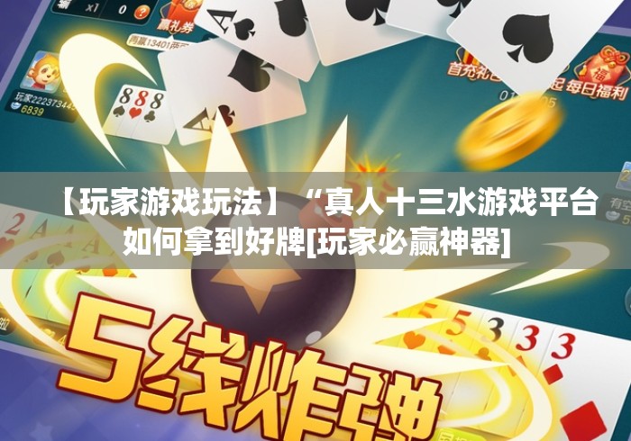 【玩家游戏玩法】“真人十三水游戏平台如何拿到好牌[玩家必赢神器]